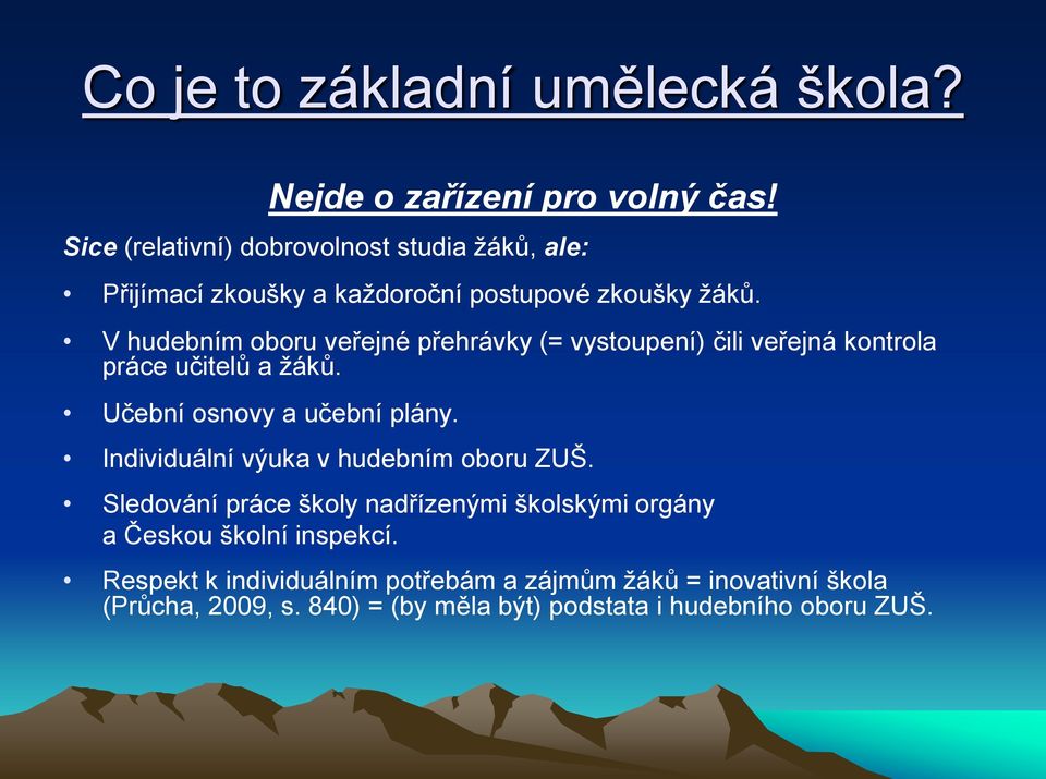 V hudebním oboru veřejné přehrávky (= vystoupení) čili veřejná kontrola práce učitelů a žáků. Učební osnovy a učební plány.