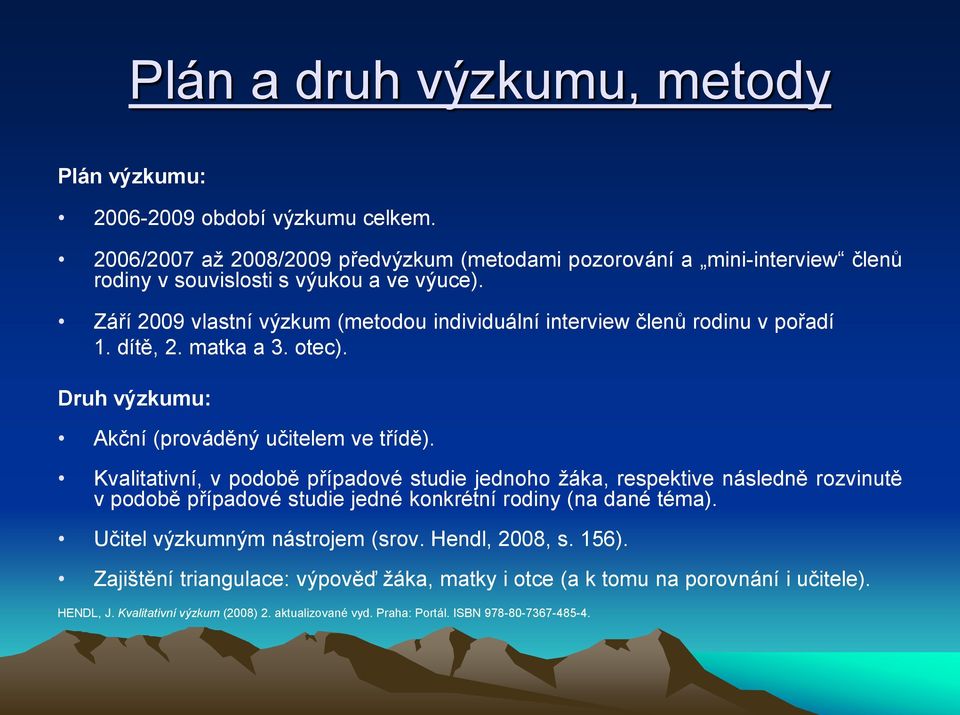 Září 2009 vlastní výzkum (metodou individuální interview členů rodinu v pořadí 1. dítě, 2. matka a 3. otec). Druh výzkumu: Akční (prováděný učitelem ve třídě).