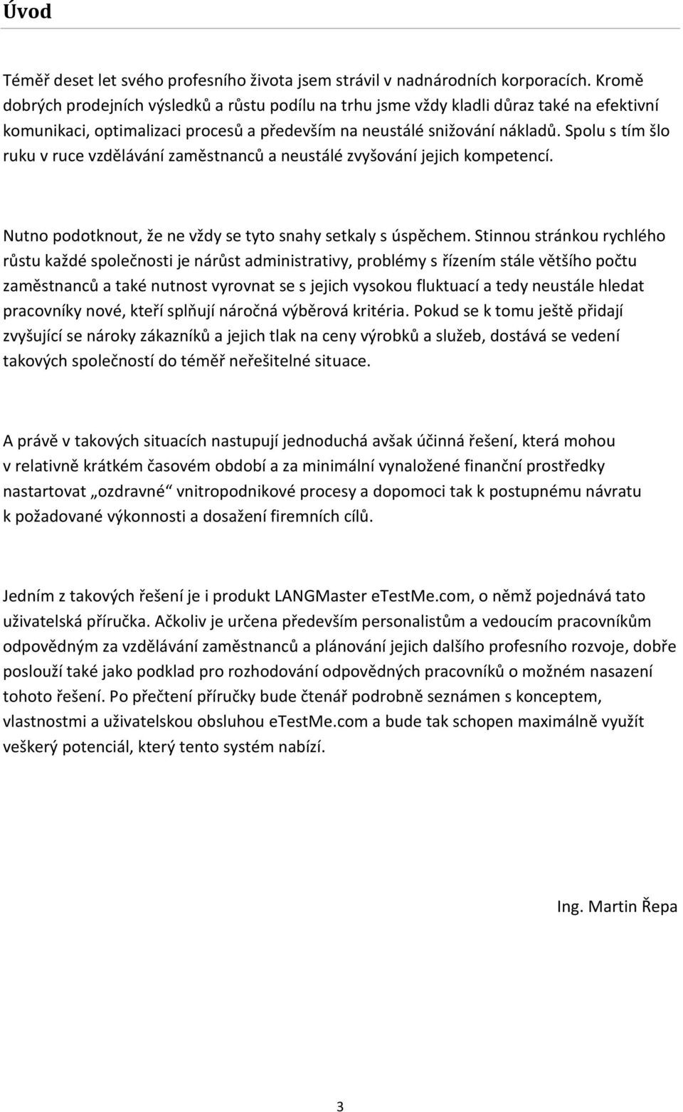 Spolu s tím šlo ruku v ruce vzdělávání zaměstnanců a neustálé zvyšování jejich kompetencí. Nutno podotknout, že ne vždy se tyto snahy setkaly s úspěchem.