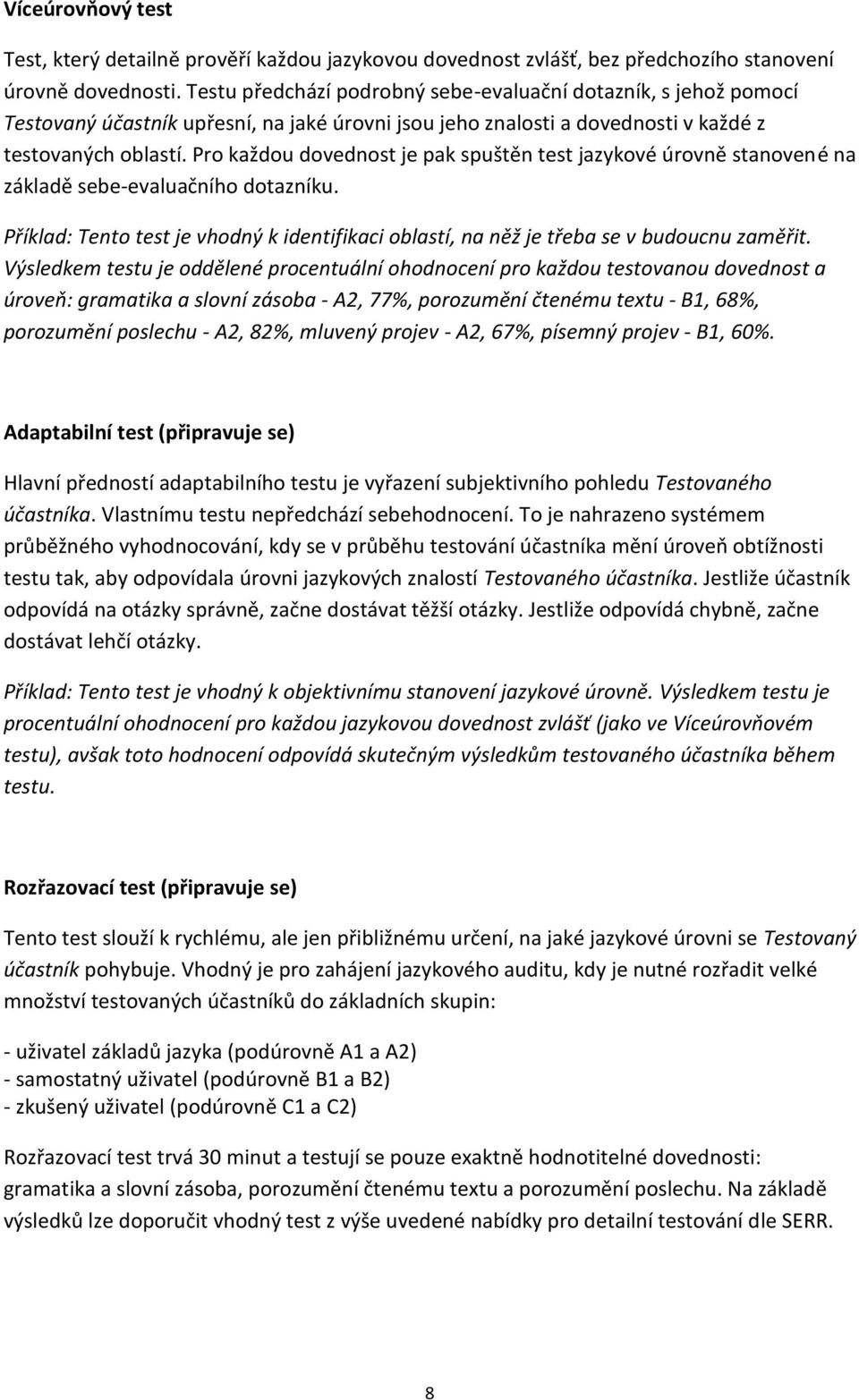 Pro každou dovednost je pak spuštěn test jazykové úrovně stanovené na základě sebe-evaluačního dotazníku. Příklad: Tento test je vhodný k identifikaci oblastí, na něž je třeba se v budoucnu zaměřit.