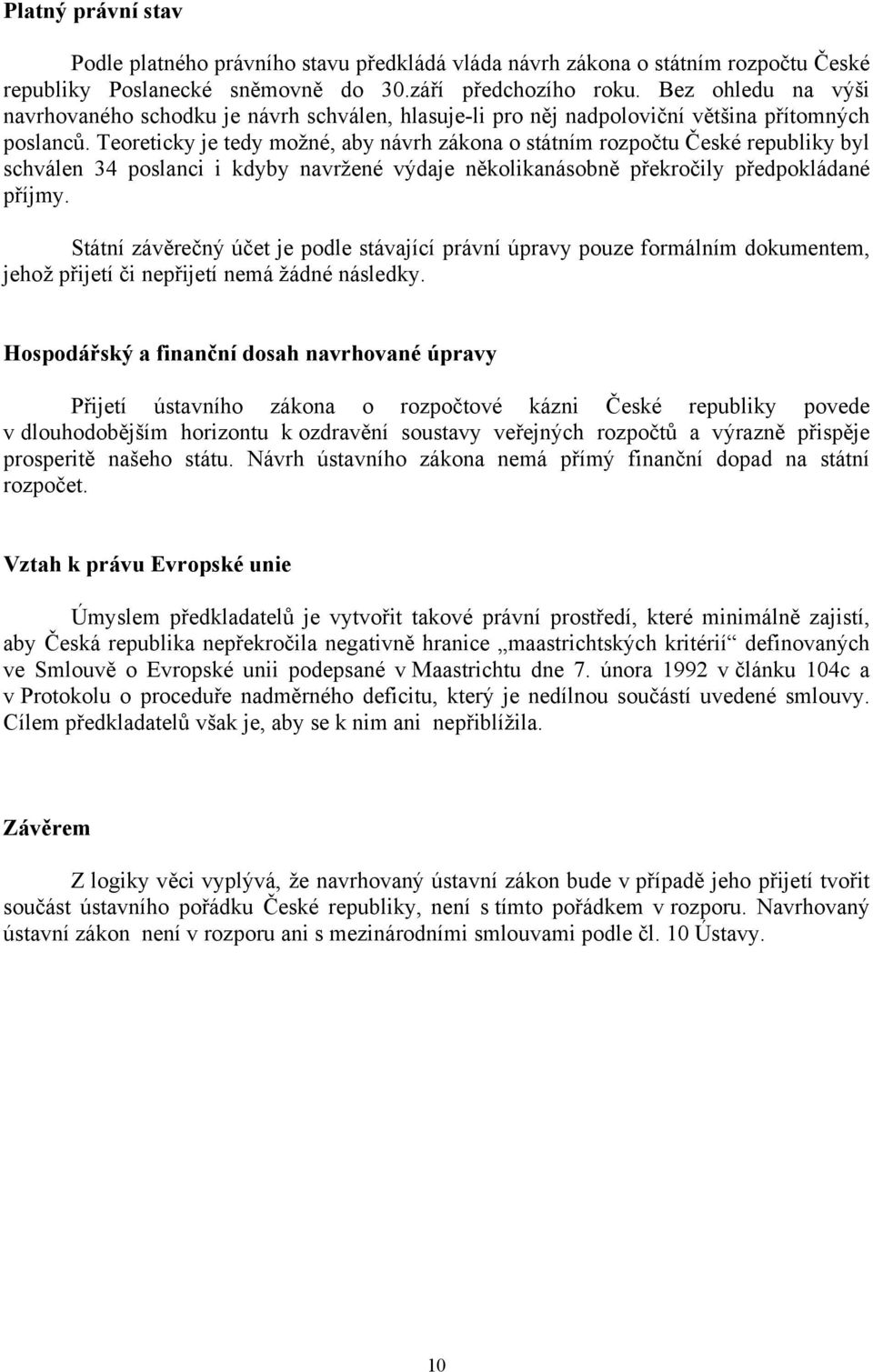 Teoreticky je tedy možné, aby návrh zákona o státním rozpočtu České republiky byl schválen 34 poslanci i kdyby navržené výdaje několikanásobně překročily předpokládané příjmy.