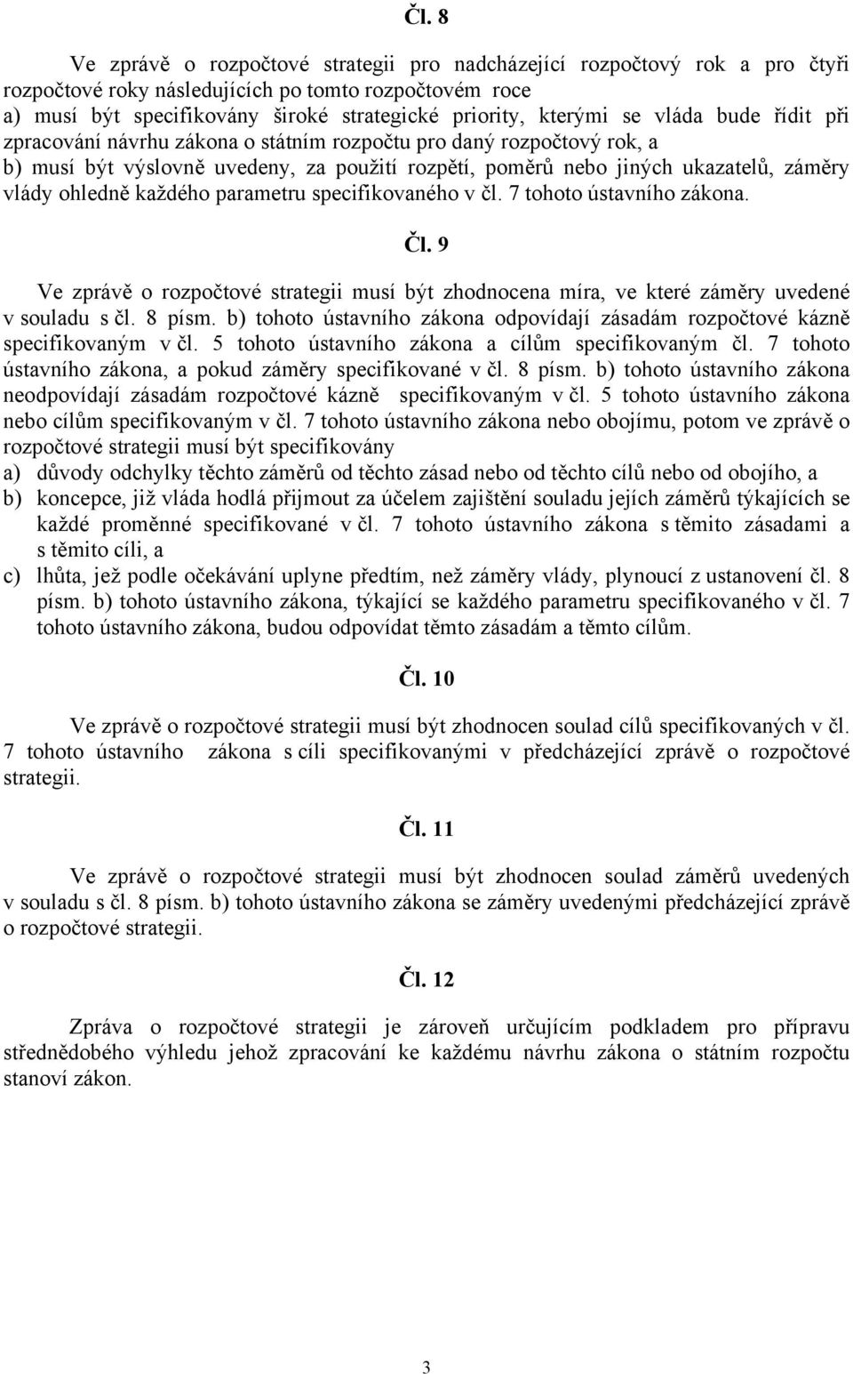 ohledně každého parametru specifikovaného v čl. 7 tohoto ústavního zákona. Čl. 9 Ve zprávě o rozpočtové strategii musí být zhodnocena míra, ve které záměry uvedené v souladu s čl. 8 písm.