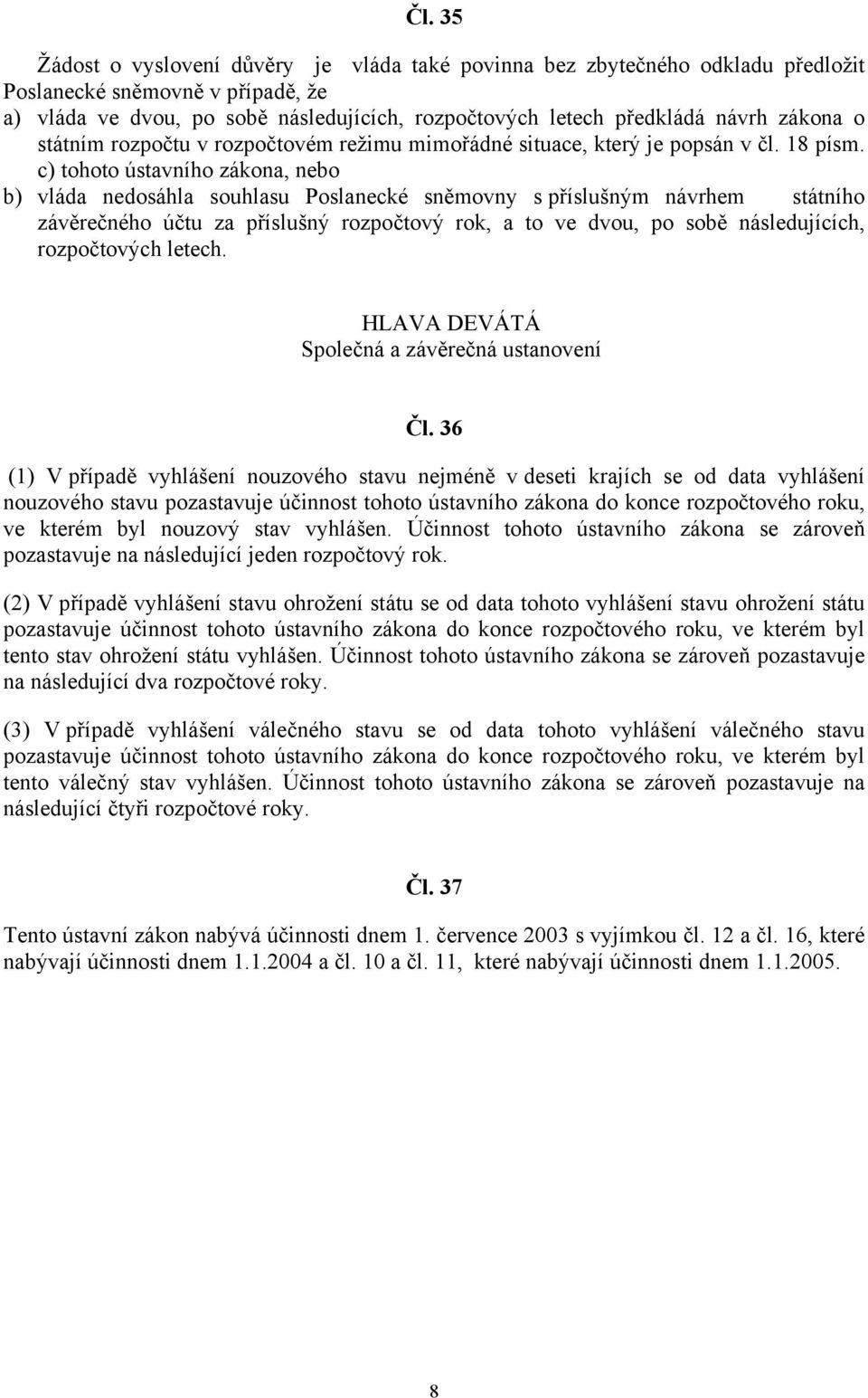 c) tohoto ústavního zákona, nebo b) vláda nedosáhla souhlasu Poslanecké sněmovny s příslušným návrhem státního závěrečného účtu za příslušný rozpočtový rok, a to ve dvou, po sobě následujících,