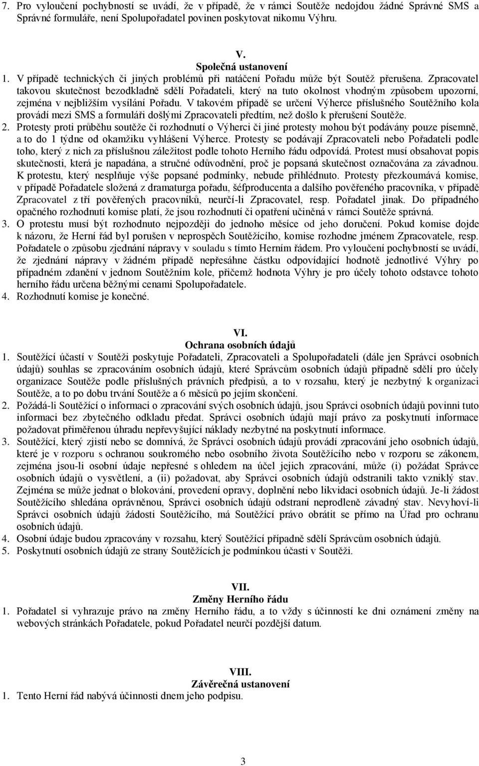 Zpracovatel takovou skutečnost bezodkladně sdělí Pořadateli, který na tuto okolnost vhodným způsobem upozorní, zejména v nejbližším vysílání Pořadu.