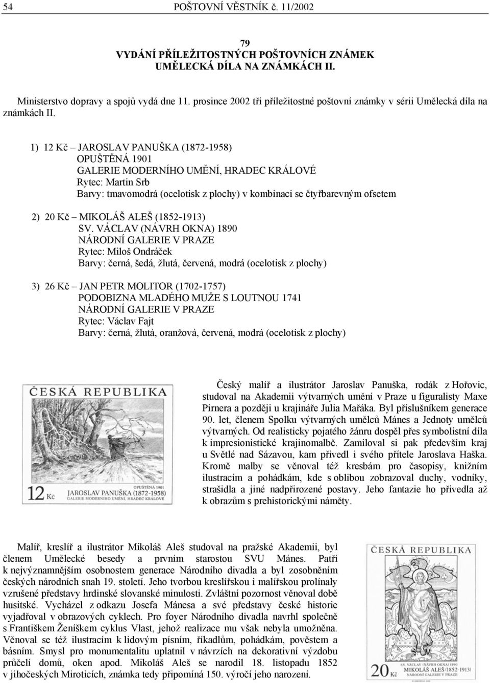 1) 12 Kč JAROSLAV PANUŠKA (1872-1958) OPUŠTĚNÁ 1901 GALERIE MODERNÍHO UMĚNÍ, HRADEC KRÁLOVÉ Rytec: Martin Srb Barvy: tmavomodrá (ocelotisk z plochy) v kombinaci se čtyřbarevným ofsetem 2) 20 Kč