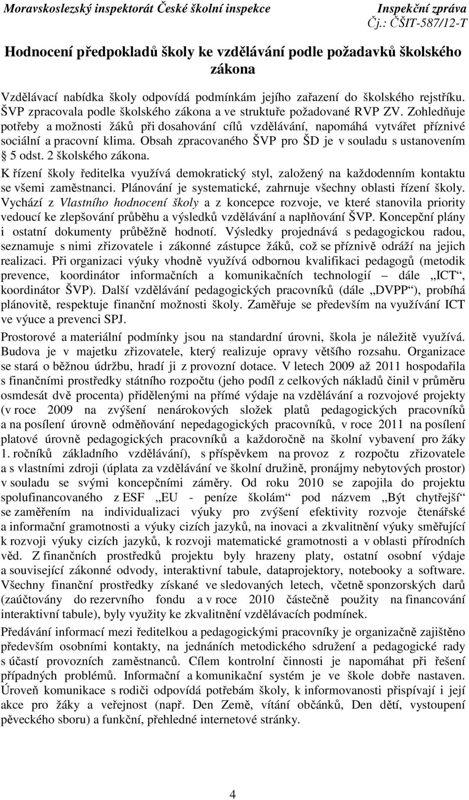 Obsah zpracovaného ŠVP pro ŠD je v souladu s ustanovením 5 odst. 2 školského zákona. K řízení školy ředitelka využívá demokratický styl, založený na každodenním kontaktu se všemi zaměstnanci.