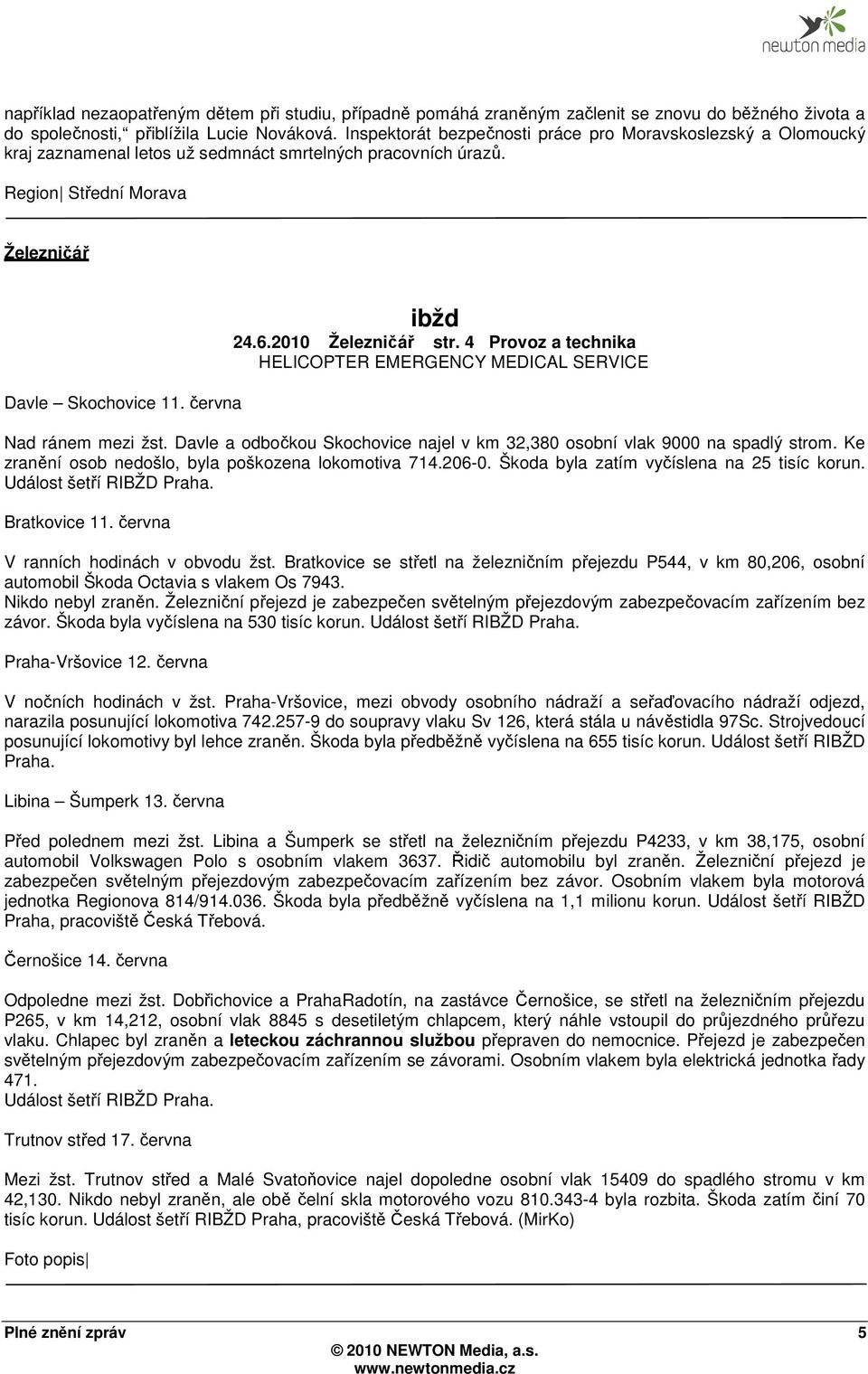 2010 Železničář str. 4 Provoz a technika HELICOPTER EMERGENCY MEDICAL SERVICE Nad ránem mezi žst. Davle a odbočkou Skochovice najel v km 32,380 osobní vlak 9000 na spadlý strom.