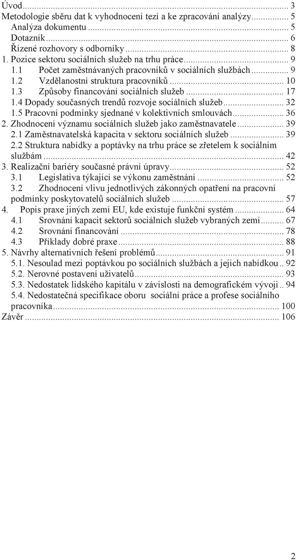 4 Dopady souasných trend rozvoje sociálních služeb... 32 1.5 Pracovní podmínky sjednané v kolektivních smlouvách... 36 2. Zhodnocení významu sociálních služeb jako zamstnavatele... 39 2.