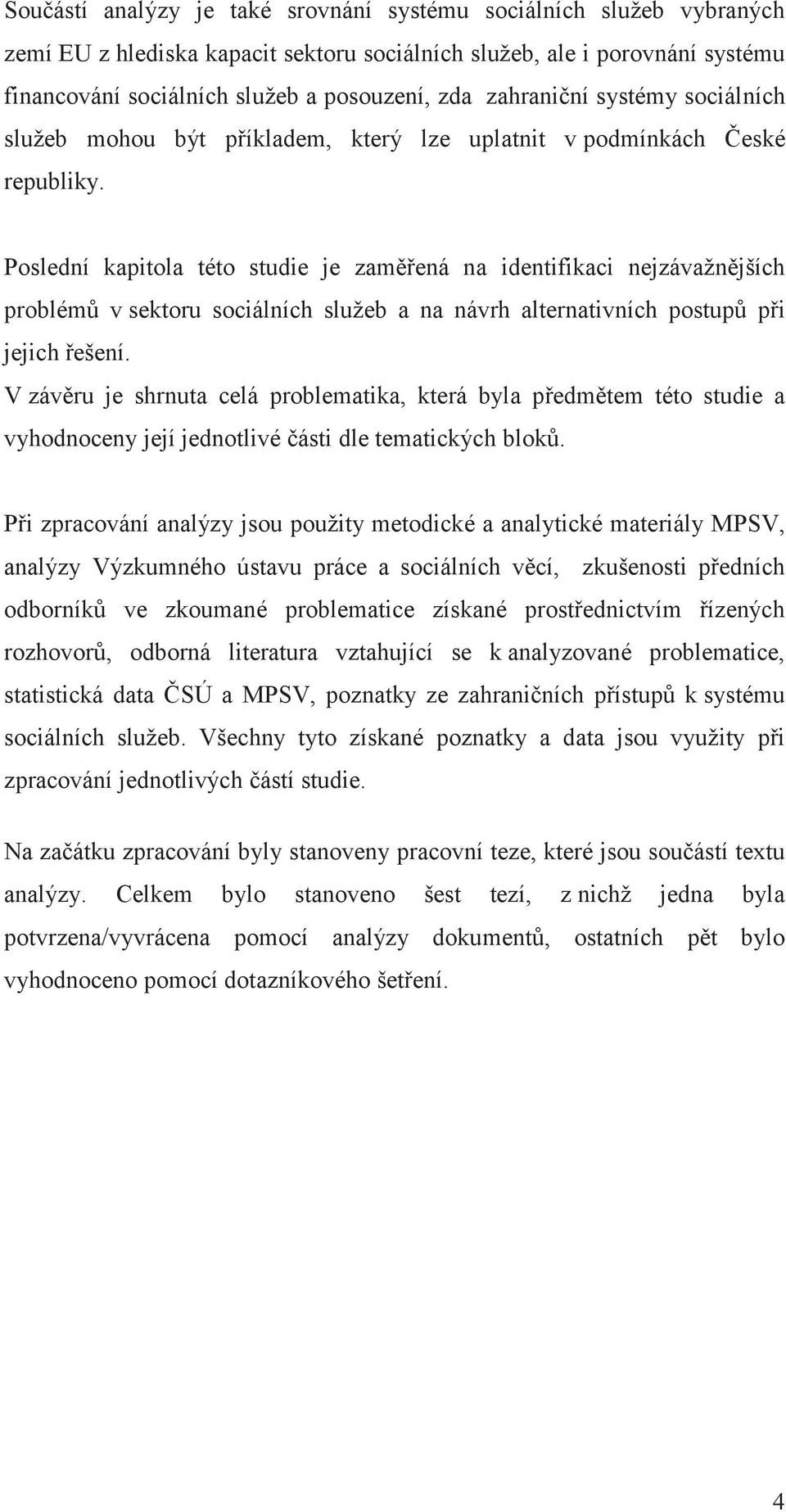 Poslední kapitola této studie je zamená na identifikaci nejzávažnjších problém v sektoru sociálních služeb a na návrh alternativních postup pi jejich ešení.