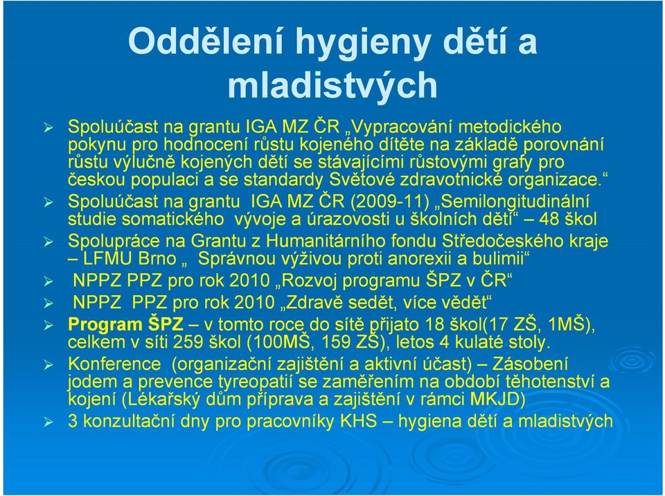 Spoluúčast na grantu IGA MZ ČR (2009-11) Semilongitudinální studie somatického vývoje a úrazovosti u školních dětí 48 škol Spolupráce p na Grantu z Humanitárního fondu Středočeského kraje LFMU Brno