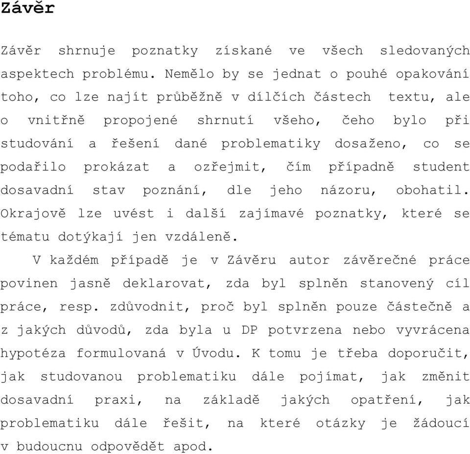 podařilo prokázat a ozřejmit, čím případně student dosavadní stav poznání, dle jeho názoru, obohatil. Okrajově lze uvést i další zajímavé poznatky, které se tématu dotýkají jen vzdáleně.