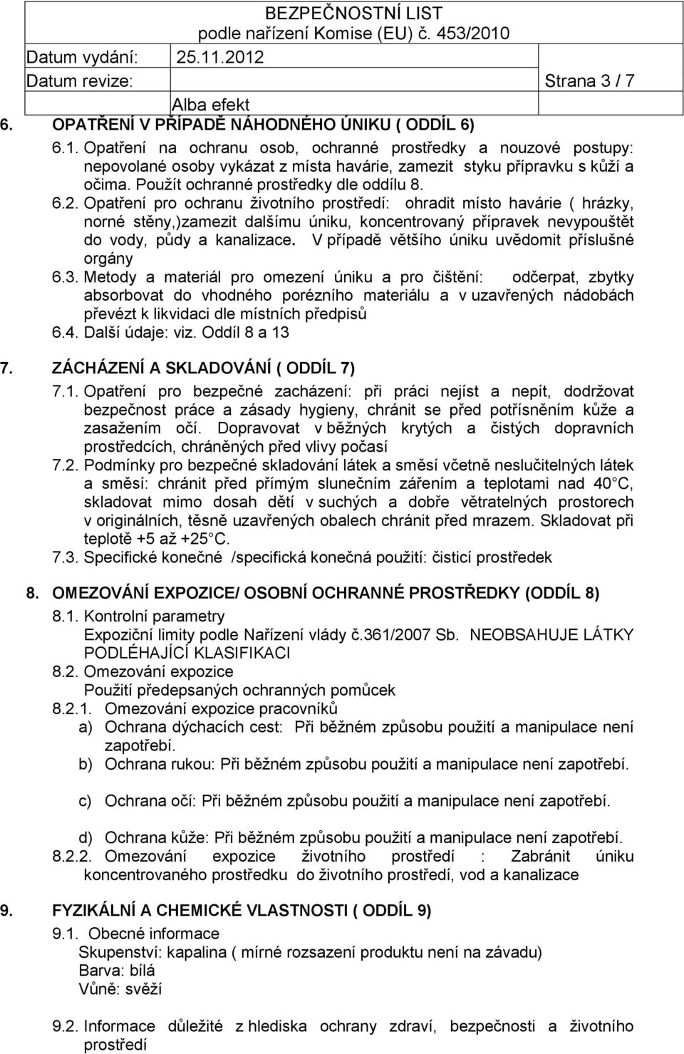 Opatření pro ochranu životního prostředí: ohradit místo havárie ( hrázky, norné stěny,)zamezit dalšímu úniku, koncentrovaný přípravek nevypouštět do vody, půdy a kanalizace.