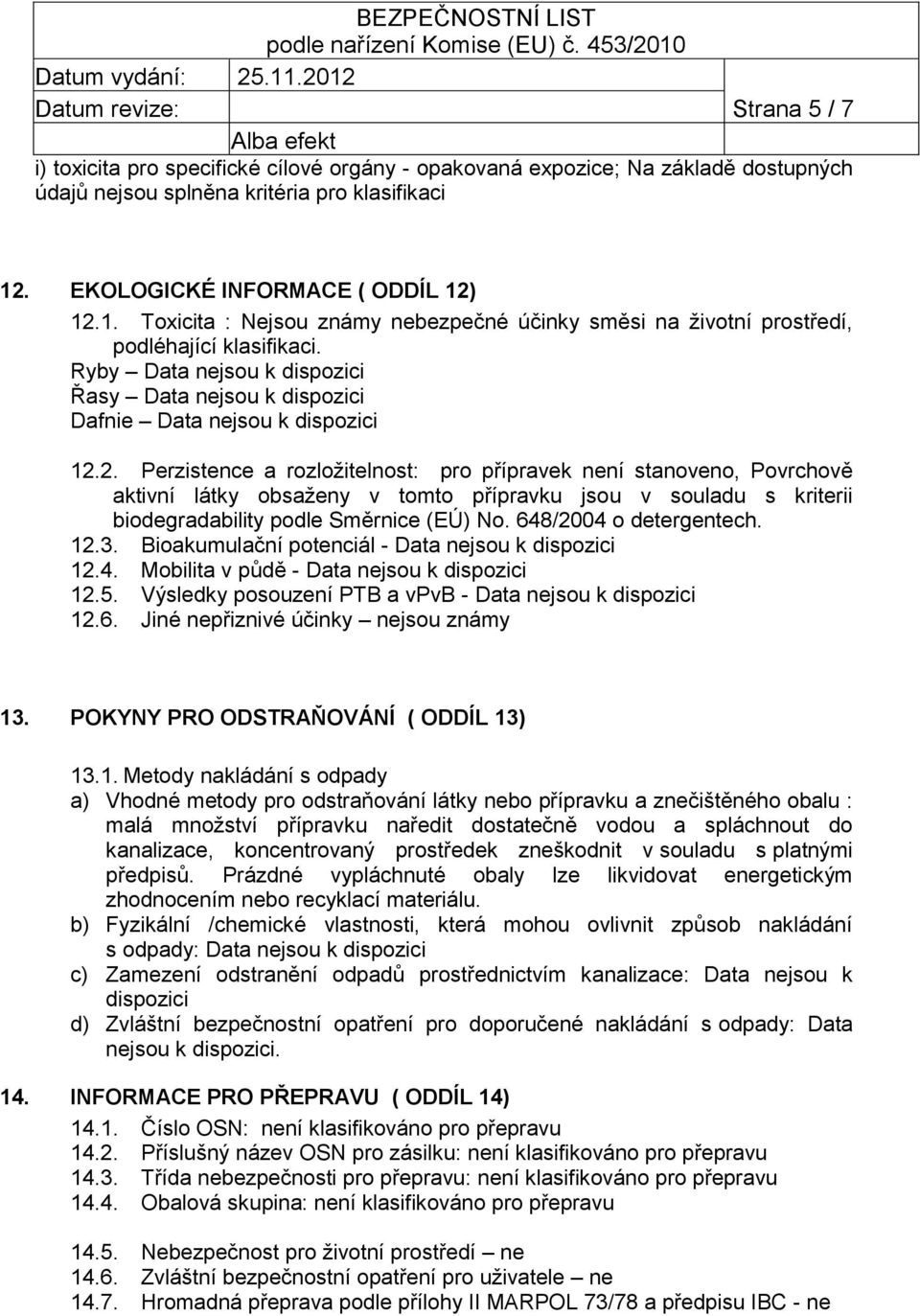 Ryby Data nejsou k dispozici Řasy Data nejsou k dispozici Dafnie Data nejsou k dispozici 12.