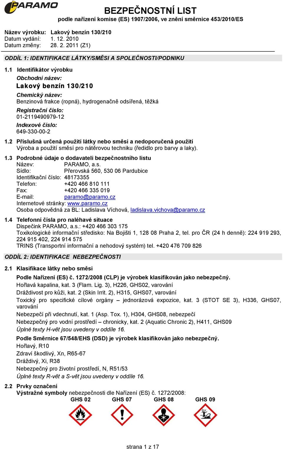 2 Příslušná určená použití látky nebo směsi a nedoporučená použití Výroba a použití směsí pro nátěrovou techniku (ředidlo pro barvy a laky). 1.