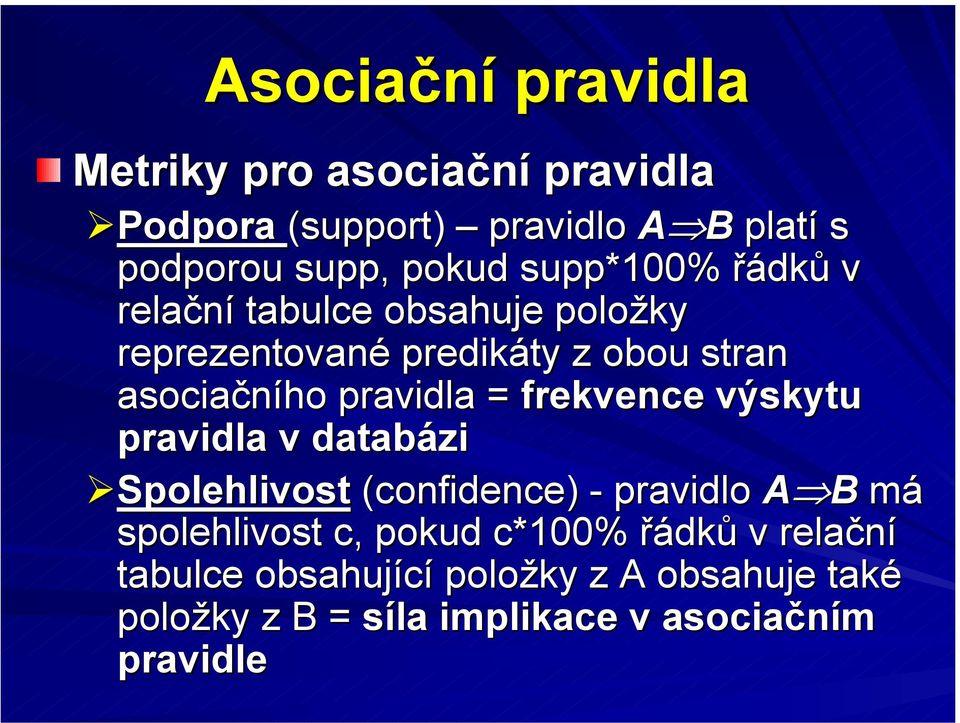 frekvence výskytu pravidla v databázi Spolehlivost (confidence) - pravidlo A B má spolehlivost c, pokud c*100%