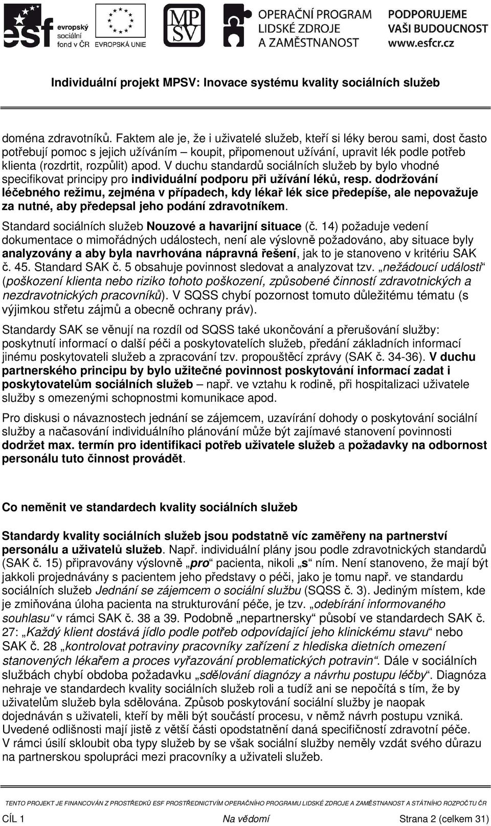 V duchu standardů sociálních služeb by bylo vhodné specifikovat principy pro individuální podporu při užívání léků, resp.