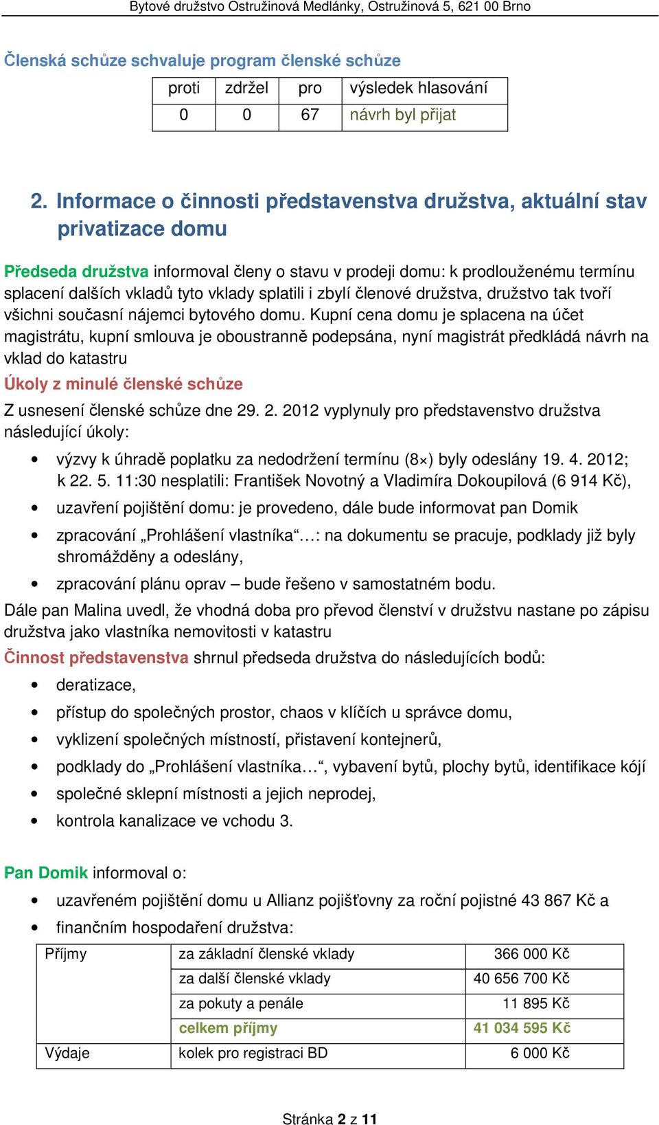 splatili i zbylí členové družstva, družstvo tak tvoří všichni současní nájemci bytového domu.