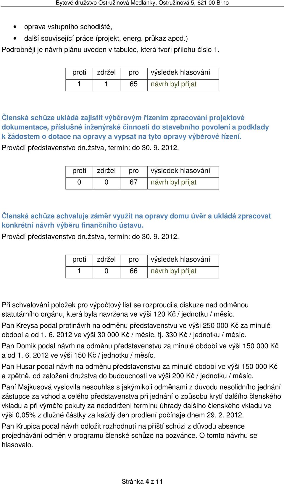 opravy a vypsat na tyto opravy výběrové řízení. Provádí představenstvo družstva, termín: do 30. 9. 2012.