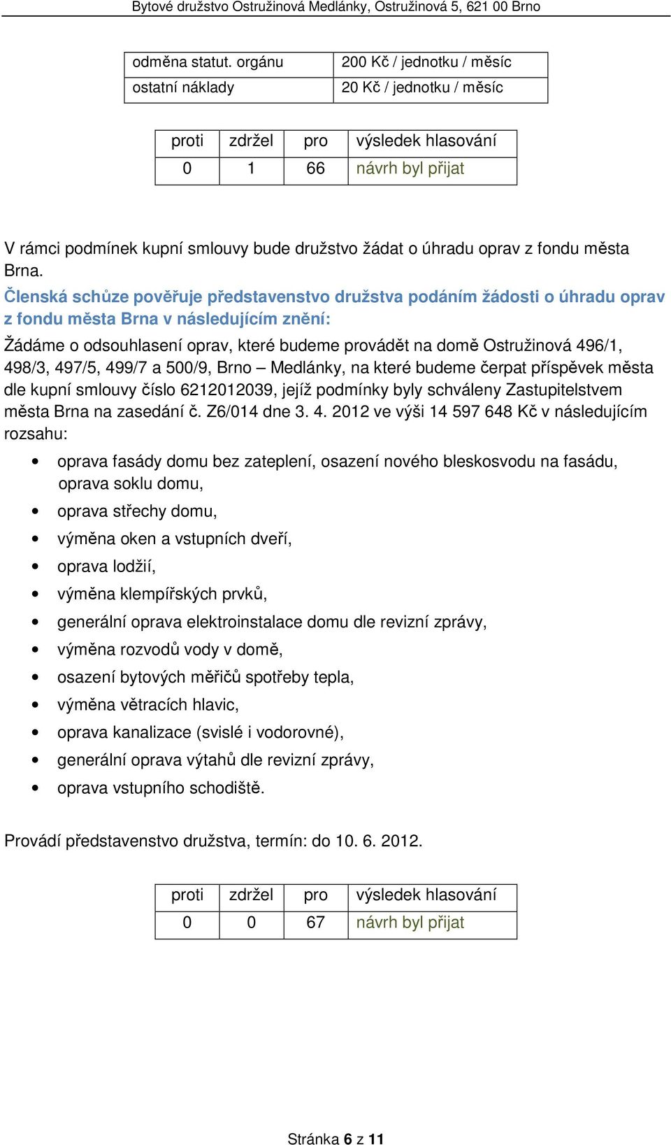 498/3, 497/5, 499/7 a 500/9, Brno Medlánky, na které budeme čerpat příspěvek města dle kupní smlouvy číslo 6212012039, jejíž podmínky byly schváleny Zastupitelstvem města Brna na zasedání č.