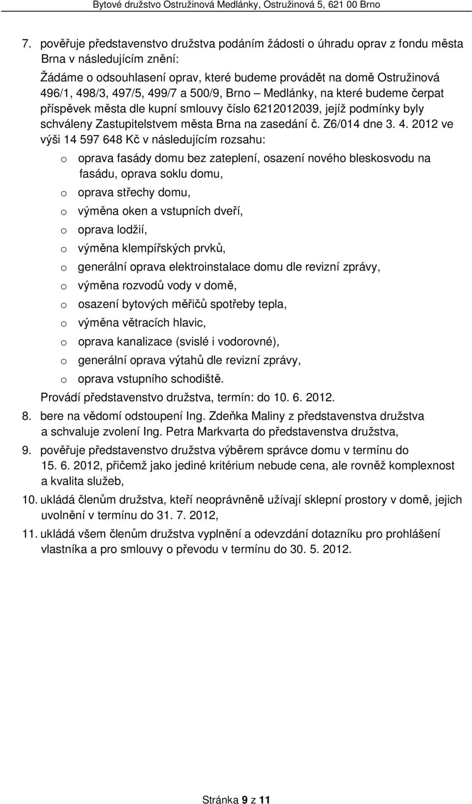 2012 ve výši 14 597 648 Kč v následujícím rozsahu: o oprava fasády domu bez zateplení, osazení nového bleskosvodu na fasádu, oprava soklu domu, o oprava střechy domu, o výměna oken a vstupních dveří,