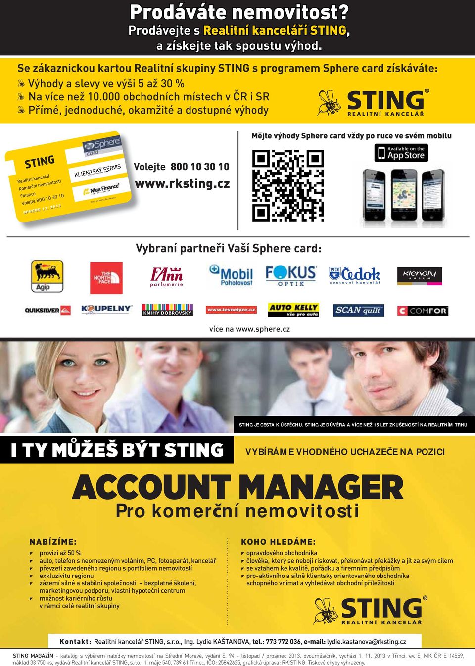 000 obchodních místech v ČR i SR Přímé, jednoduché, okamžité a dostupné výhody Mějte výhody Sphere card vždy po ruce ve svém mobilu Realitní kancelář Komerční nemovitosti Finance Volejte 800 10 30 10
