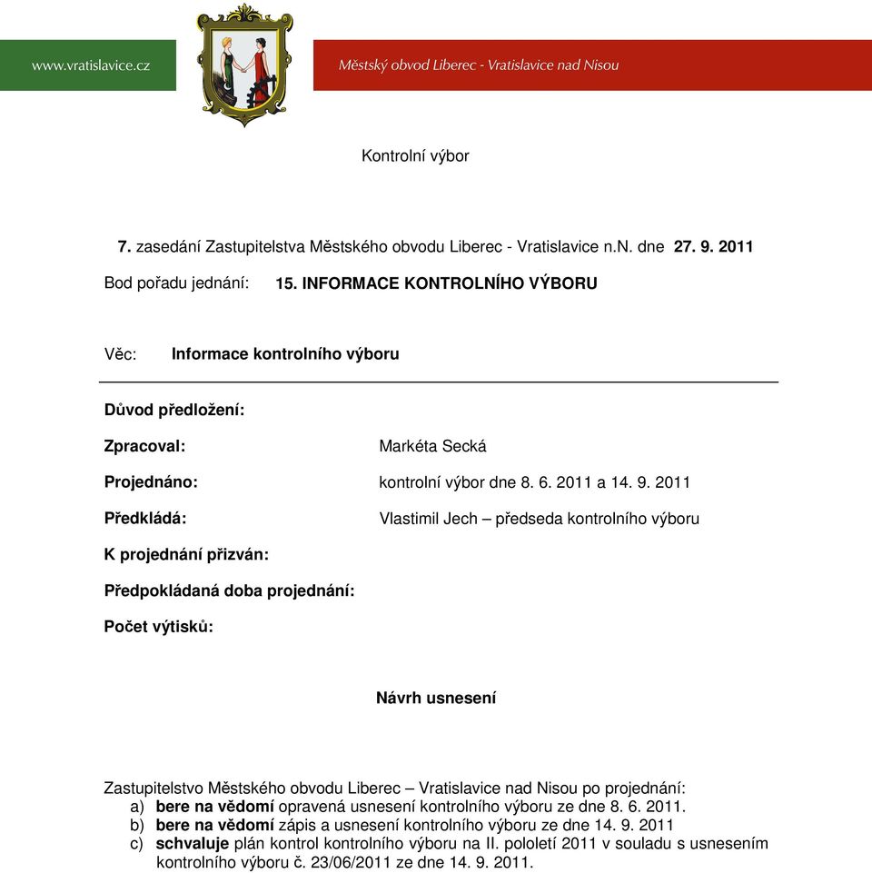 2011 Předkládá: Vlastimil Jech předseda kontrolního výboru K projednání přizván: Předpokládaná doba projednání: Počet výtisků: Návrh usnesení Zastupitelstvo Městského obvodu Liberec Vratislavice nad