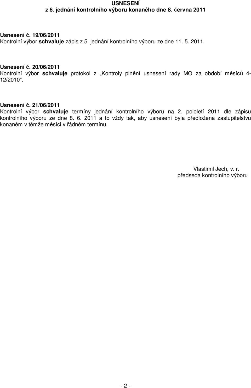 20/06/2011 Kontrolní výbor schvaluje protokol z Kontroly plnění usnesení rady MO za období měsíců 4-12/2010. Usnesení č.