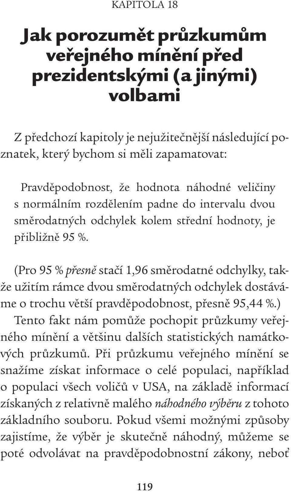 (Pro 95 % přesně stačí 1,96 směrodatné odchylky, takže užitím rámce dvou směrodatných odchylek dostáváme o trochu větší pravděpodobnost, přesně 95,44 %.