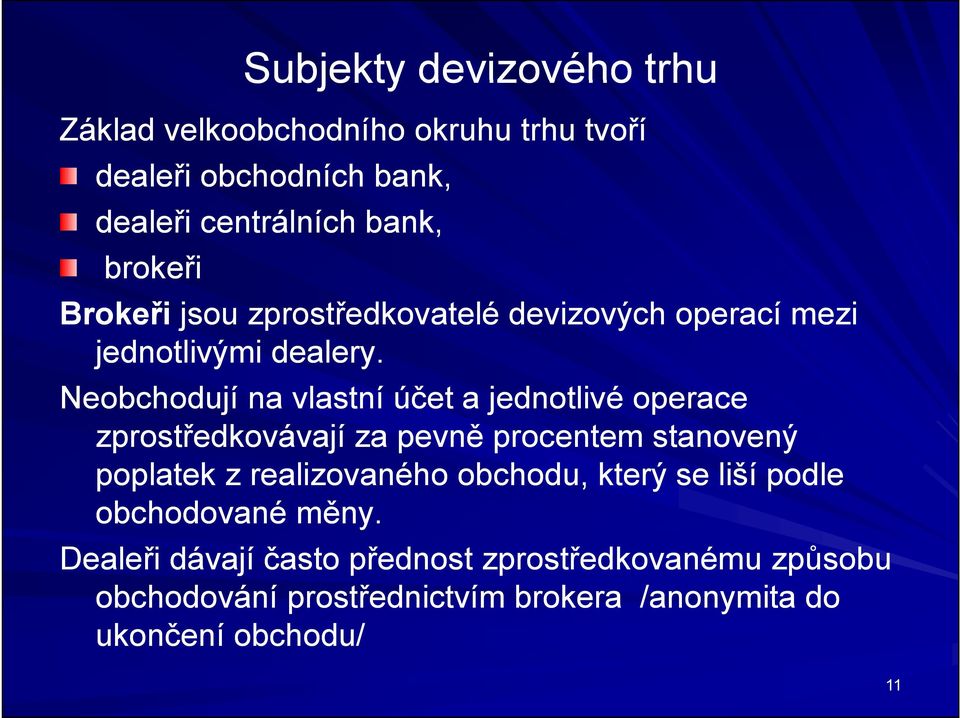 Neobchodují na vlastní účet a jednotlivé operace zprostředkovávají za pevně procentem stanovený poplatek z realizovaného