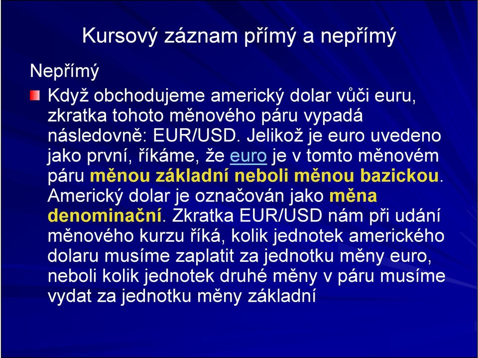 Jelikož je euro uvedeno jako první, říkáme, že euro je v tomto měnovém páru měnou základní neboli měnou bazickou.