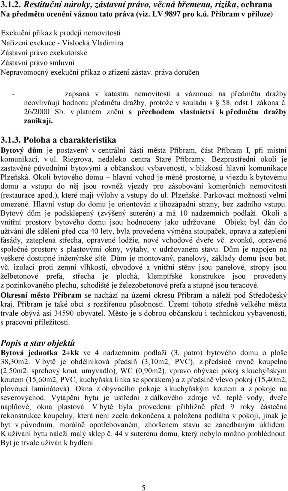 práva doručen - zapsaná v katastru nemovitostí a váznoucí na předmětu dražby neovlivňují hodnotu předmětu dražby, protože v souladu s 58, odst.1 zákona č. 26/2000 Sb.