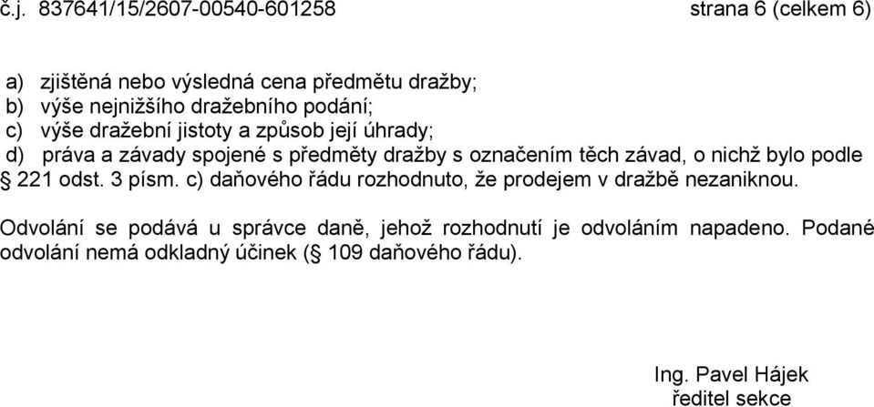 závad, o nichž bylo podle 221 odst. 3 písm. c) daňového řádu rozhodnuto, že prodejem v dražbě nezaniknou.