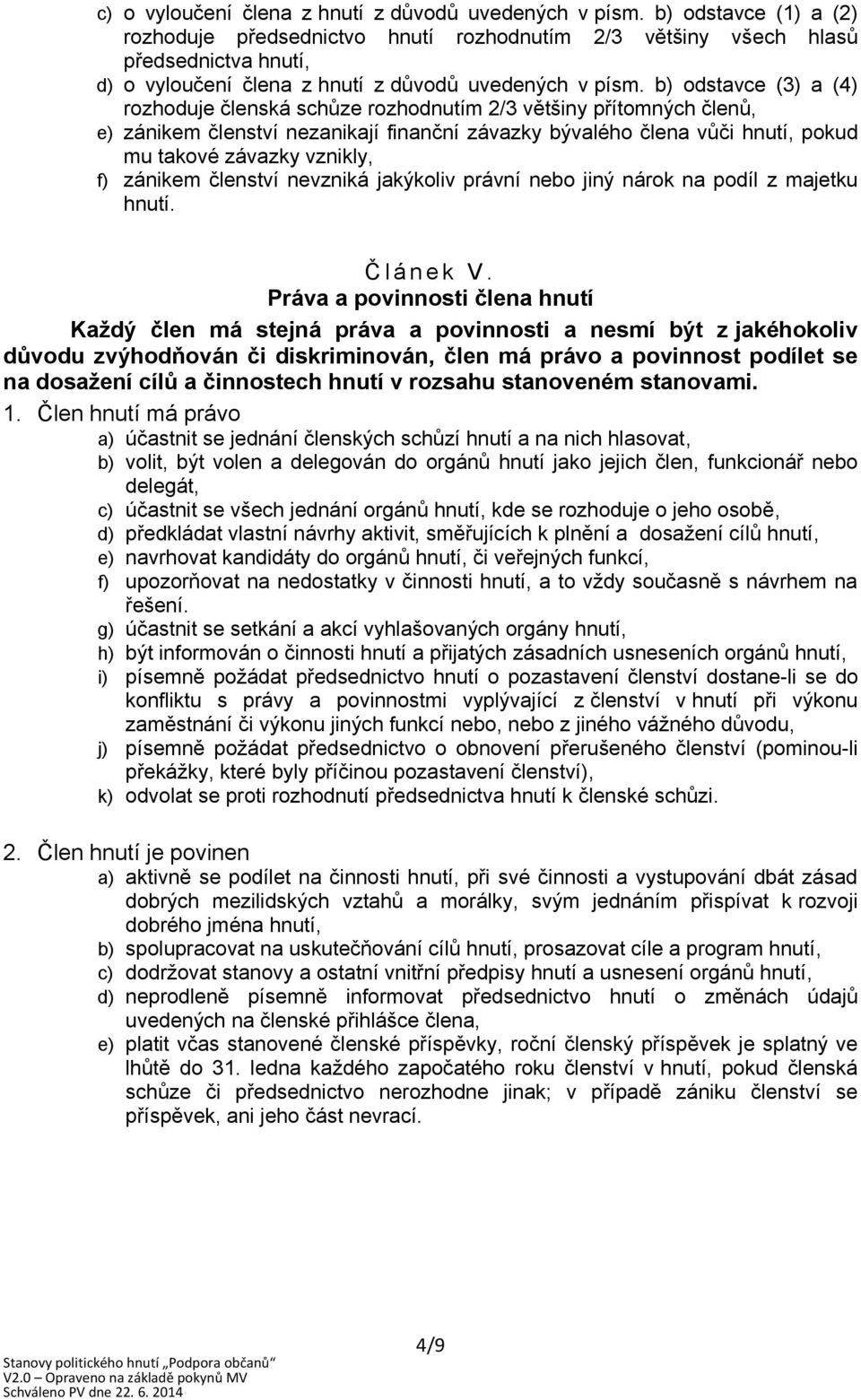 b) odstavce (3) a (4) rozhoduje členská schůze rozhodnutím 2/3 většiny přítomných členů, e) zánikem členství nezanikají finanční závazky bývalého člena vůči hnutí, pokud mu takové závazky vznikly, f)