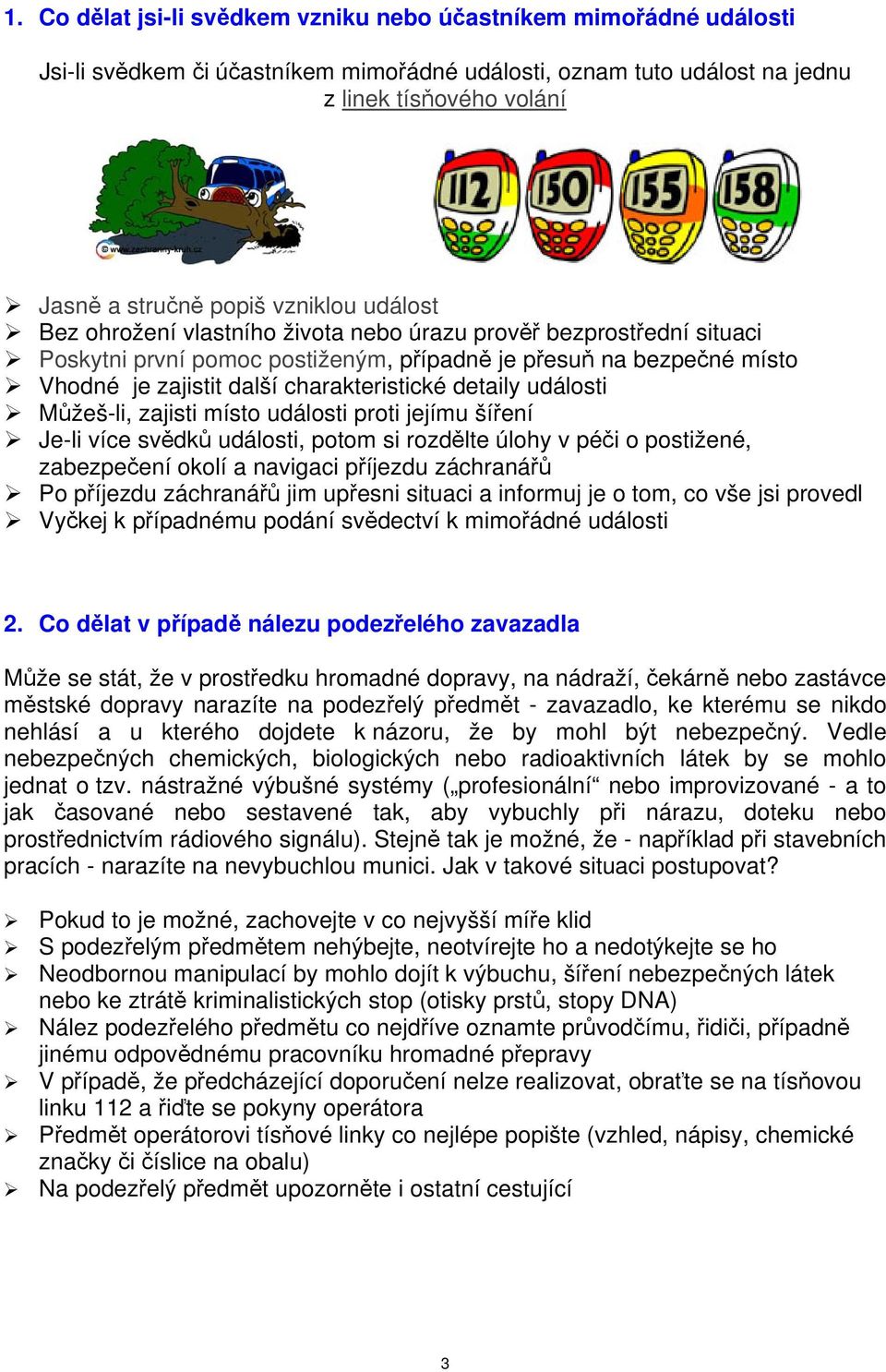 detaily události Můžeš-li, zajisti místo události proti jejímu šíření Je-li více svědků události, potom si rozdělte úlohy v péči o postižené, zabezpečení okolí a navigaci příjezdu záchranářů Po