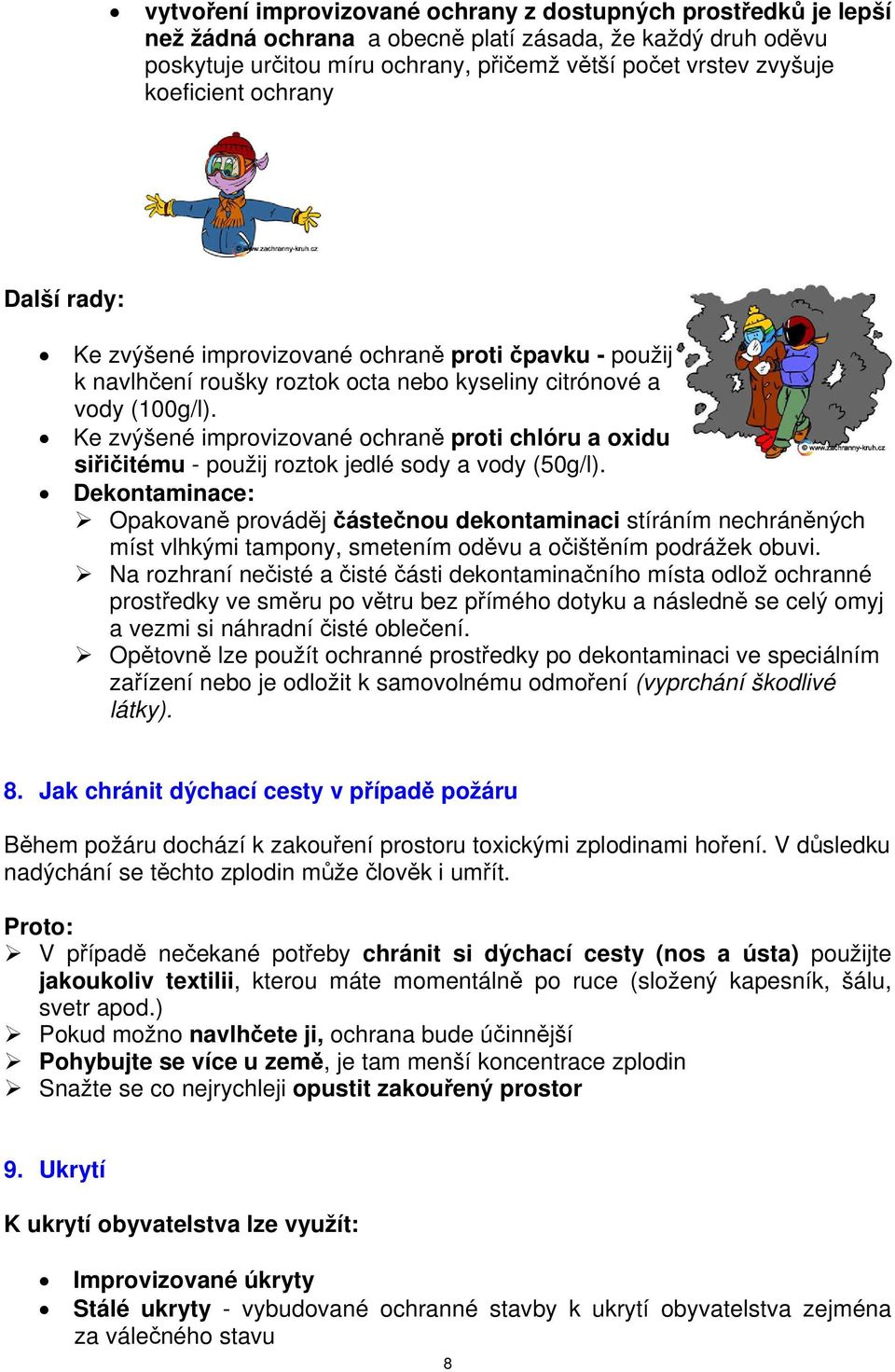 Ke zvýšené improvizované ochraně proti chlóru a oxidu siřičitému - použij roztok jedlé sody a vody (50g/l).
