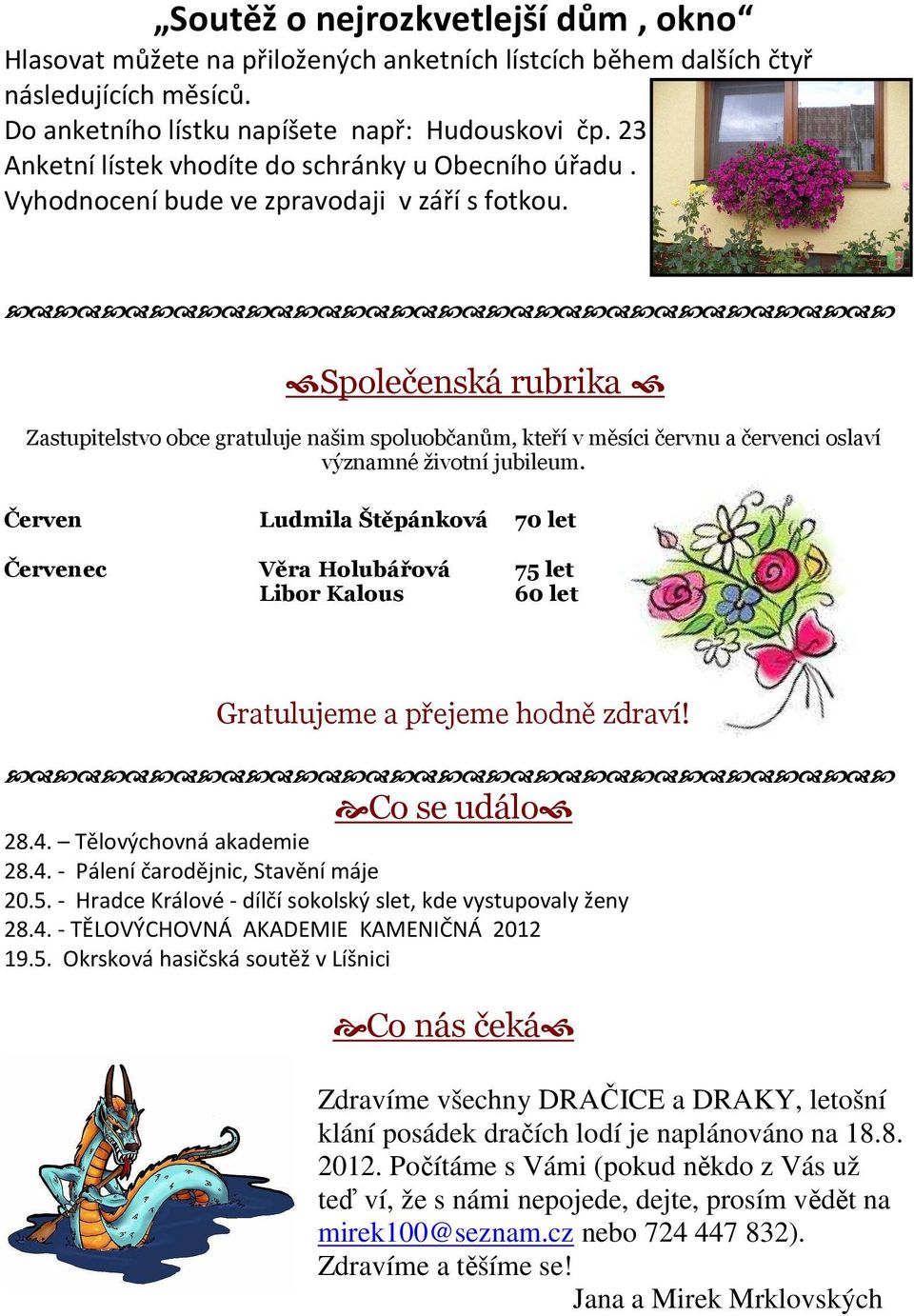 Společenská rubrika Zastupitelstvo obce gratuluje našim spoluobčanům, kteří v měsíci červnu a červenci oslaví významné životní jubileum.