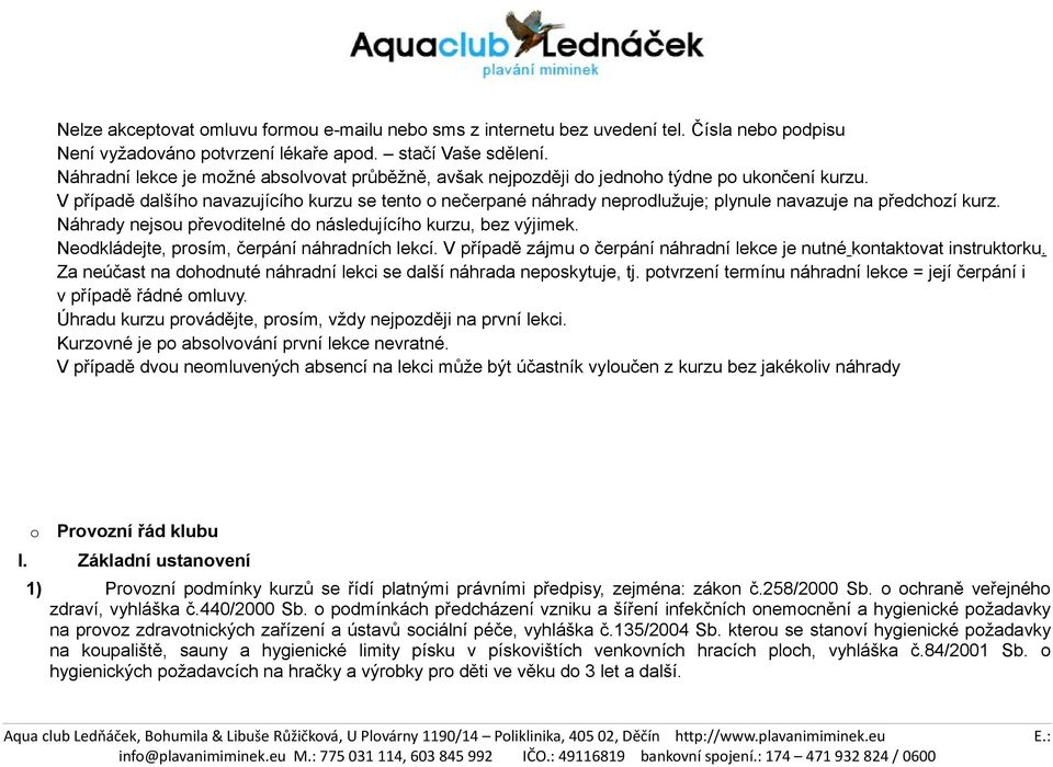 Náhrady nejsu převditelné d následujícíh kurzu, bez výjimek. Nedkládejte, prsím, čerpání náhradních lekcí. V případě zájmu čerpání náhradní lekce je nutné kntaktvat instruktrku.