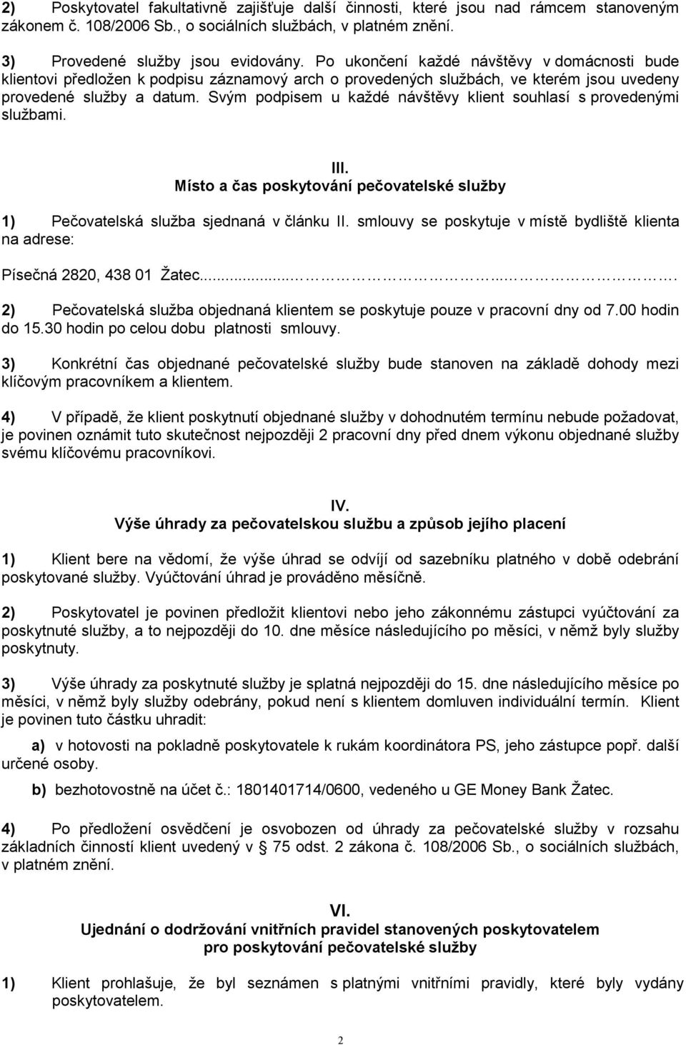 Svým podpisem u každé návštěvy klient souhlasí s provedenými službami. III. Místo a čas poskytování pečovatelské služby 1) Pečovatelská služba sjednaná v článku II.