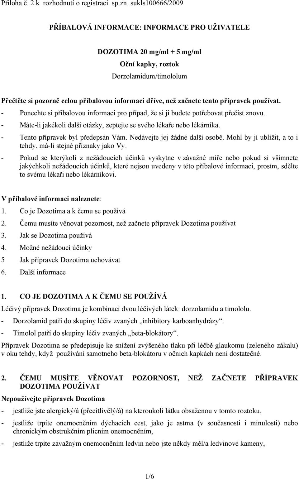 tento přípravek používat. - Ponechte si příbalovou informaci pro případ, že si ji budete potřebovat přečíst znovu. - Máte-li jakékoli další otázky, zeptejte se svého lékaře nebo lékárníka.
