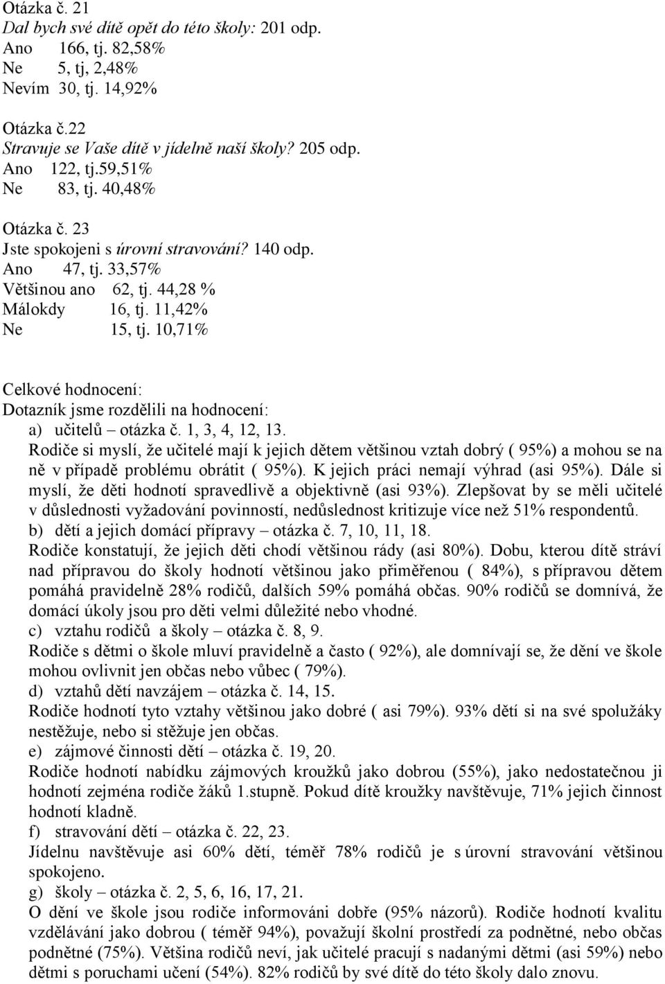 10,71% Celkové hodnocení: Dotazník jsme rozdělili na hodnocení: a) učitelů otázka č. 1, 3, 4, 12, 13.