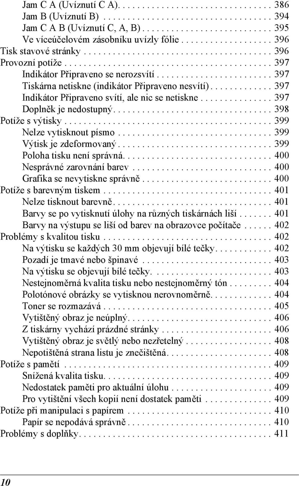 ....................... 39 Tiskárna netiskne (indikátor Připraveno nesvítí)............. 39 Indikátor Připraveno svítí, ale nic se netiskne............... 39 Doplněk je nedostupný.