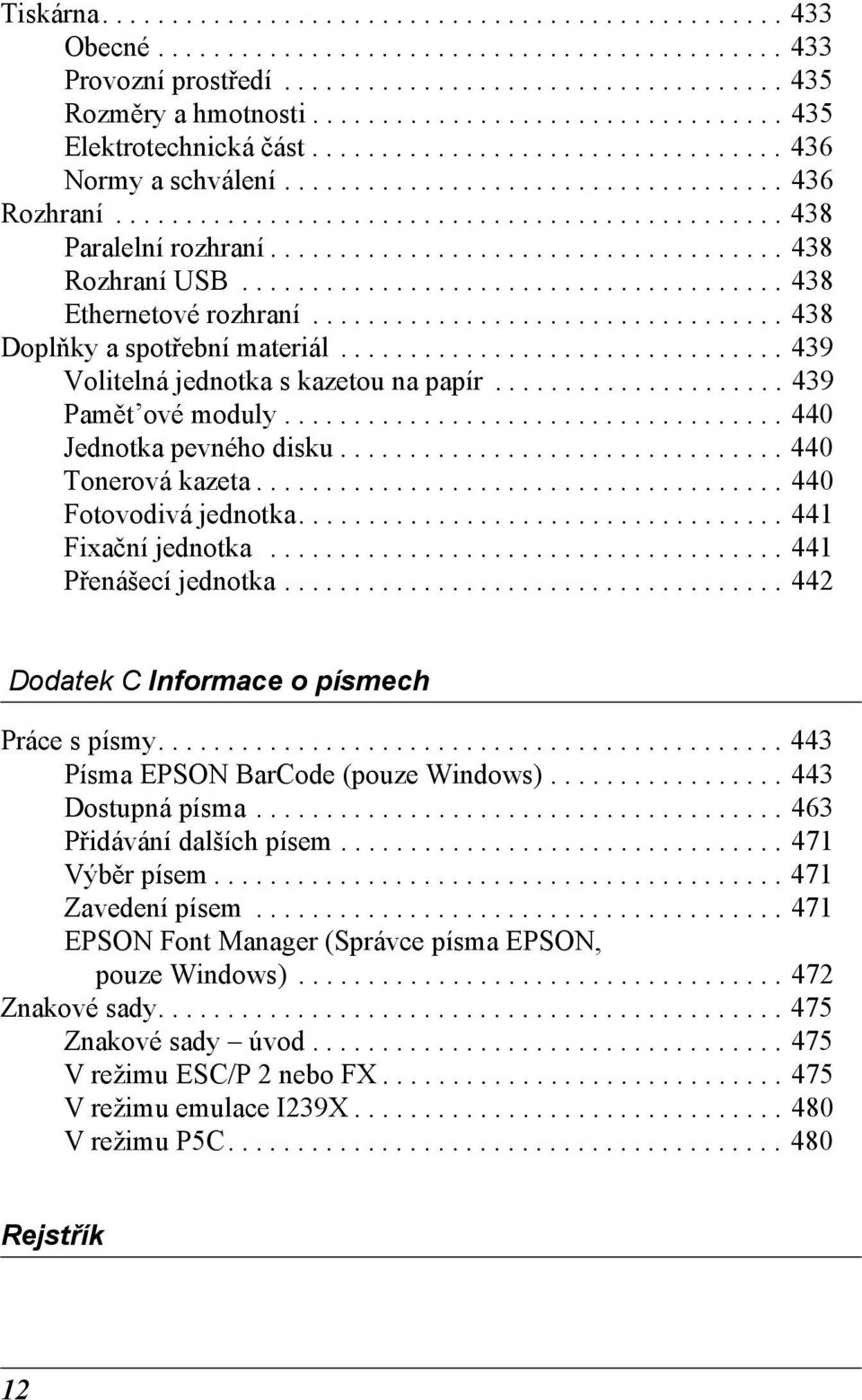 .................................... 38 Rozhraní USB....................................... 38 Ethernetové rozhraní.................................. 38 Doplňky a spotřební materiál.
