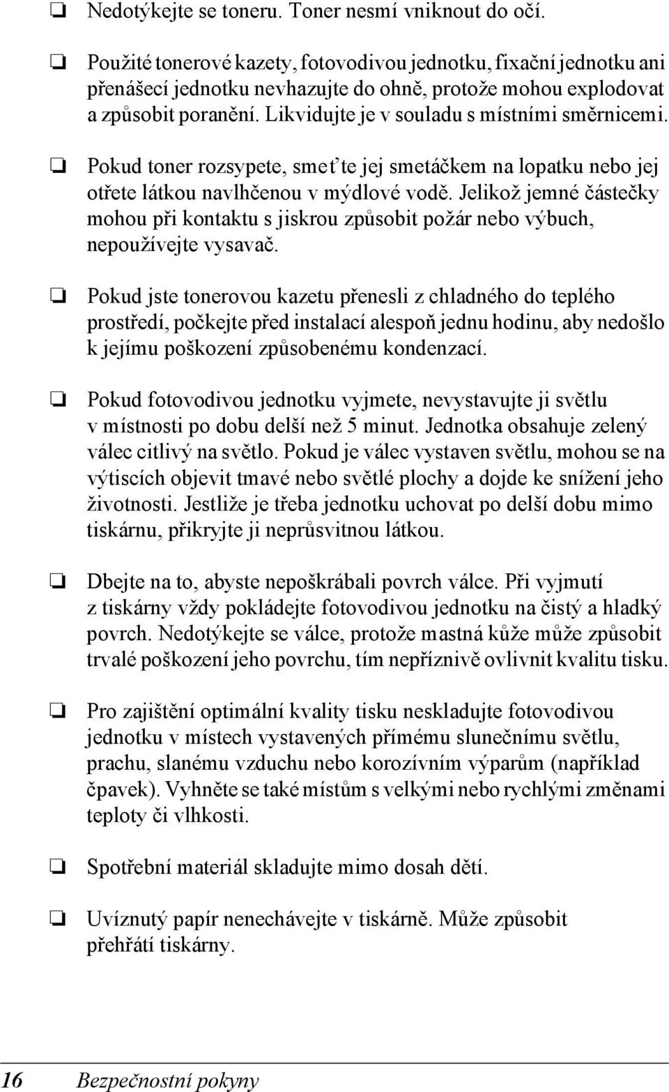 Pokud toner rozsypete, smet te jej smetáčkem na lopatku nebo jej otřete látkou navlhčenou v mýdlové vodě.