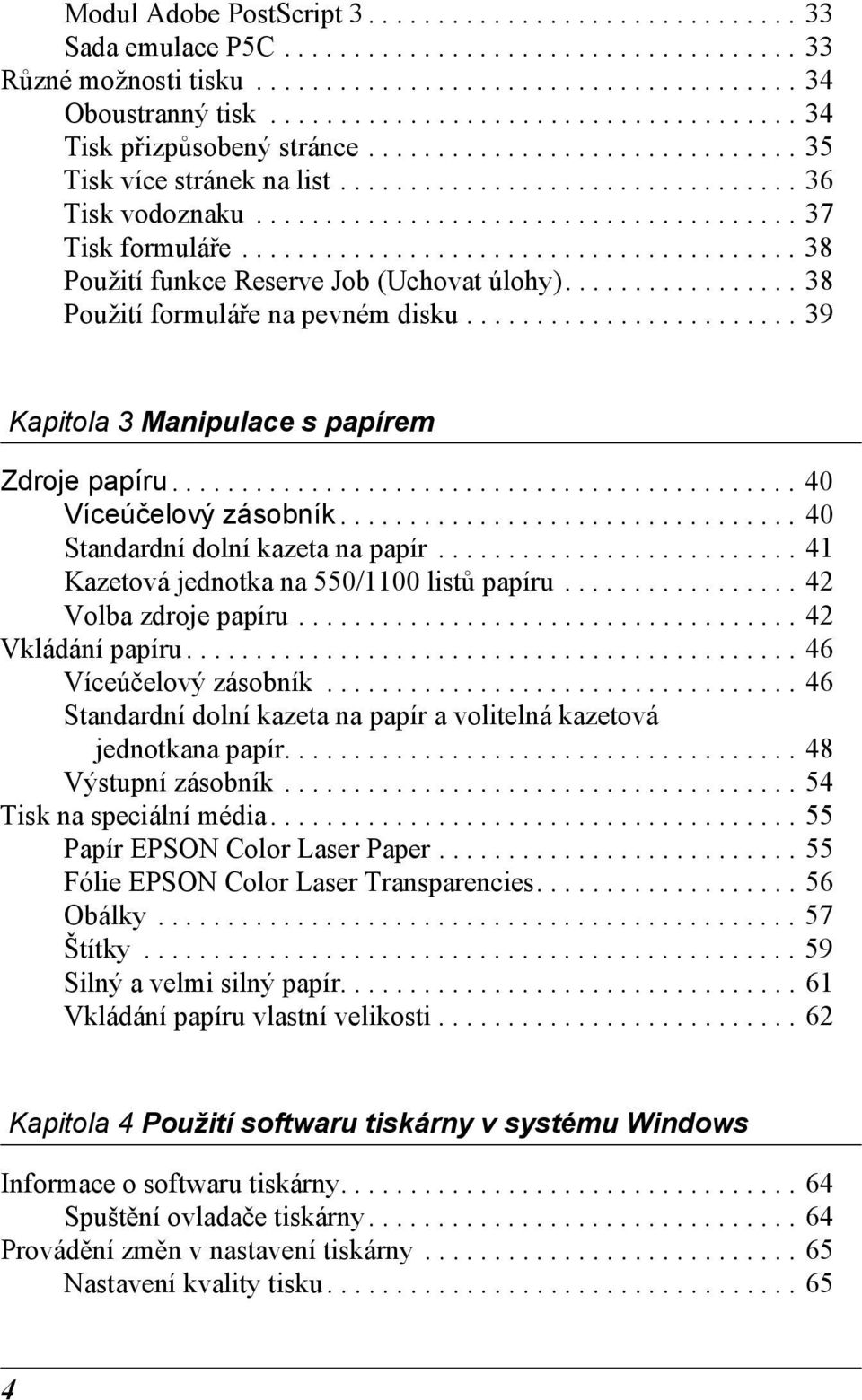 ....................................... 38 Použití funkce Reserve Job (Uchovat úlohy)................. 38 Použití formuláře na pevném disku........................ 39 Kapitola 3 Manipulace s papírem Zdroje papíru.