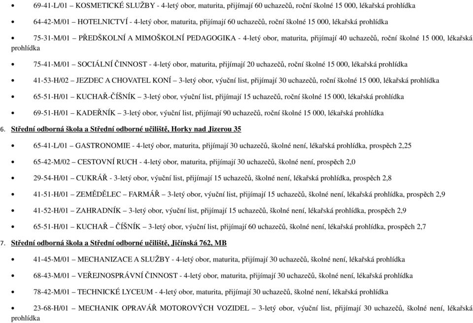 uchazečů, roční školné 15 000, lékařská 41-53-H/02 JEZDEC A CHOVATEL KONÍ 3-letý obor, výuční list, přijímají 30 uchazečů, roční školné 15 000, lékařská 65-51-H/01 KUCHAŘ-ČÍŠNÍK 3-letý obor, výuční