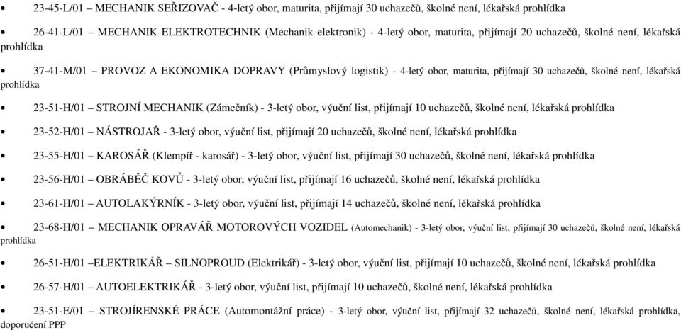 (Zámečník) - 3-letý obor, výuční list, přijímají 10 uchazečů, školné není, lékařská 23-52-H/01 NÁSTROJAŘ - 3-letý obor, výuční list, přijímají 20 uchazečů, školné není, lékařská 23-55-H/01 KAROSÁŘ