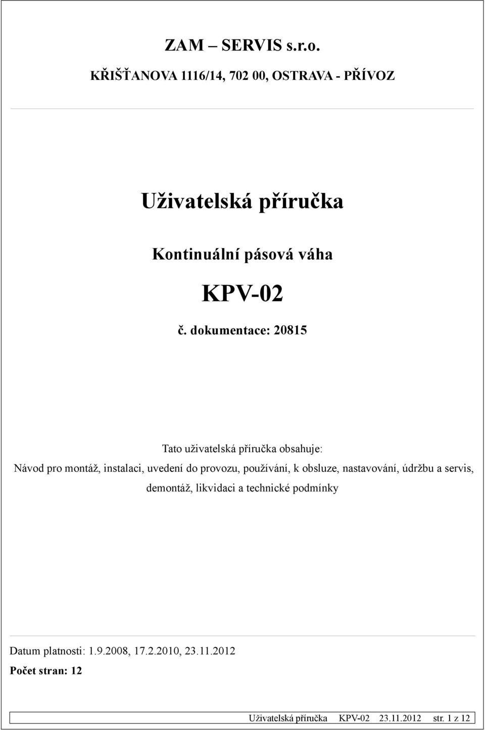 dokumentace: 20815 Tato uživatelská příručka obsahuje: Návod pro montáž, instalaci,