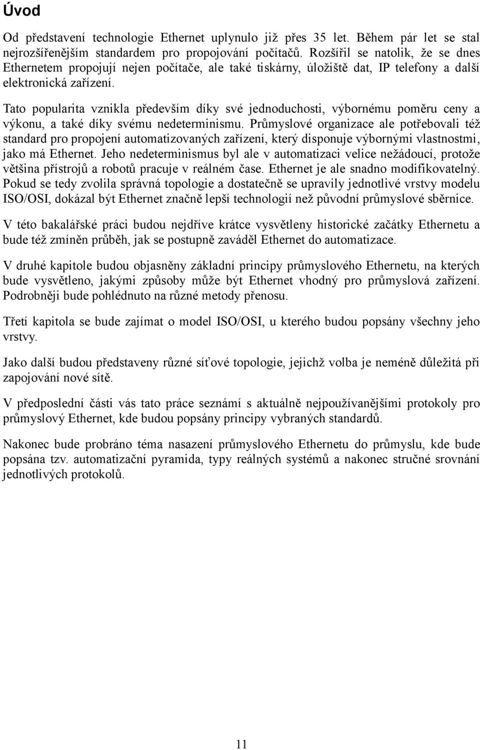 Tato popularita vznikla především díky své jednoduchosti, výbornému poměru ceny a výkonu, a také díky svému nedeterminismu.