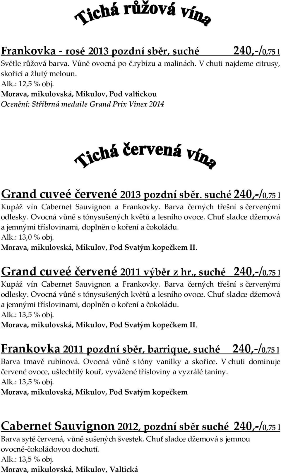 Barva černých třešní s červenými odlesky. Ovocná vůně s tónysušených květů a lesního ovoce. Chuť sladce džemová a jemnými tříslovinami, doplněn o koření a čokoládu. Alk.: 13,0 % obj.