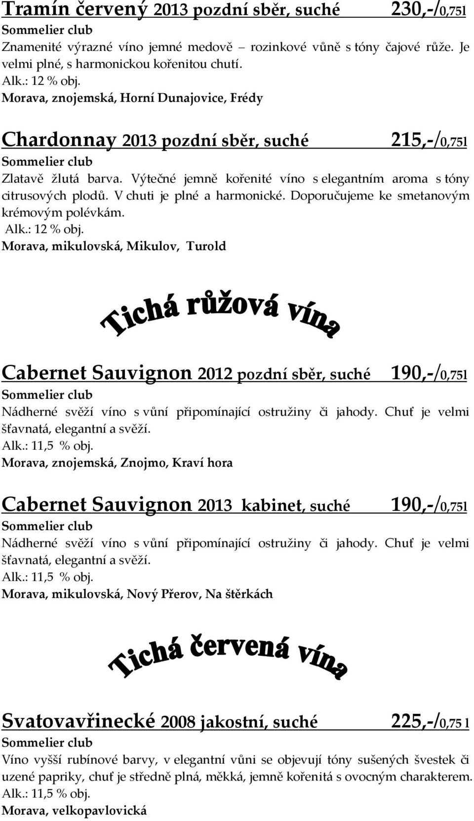 V chuti je plné a harmonické. Doporučujeme ke smetanovým krémovým polévkám. Alk.: 12 % obj.